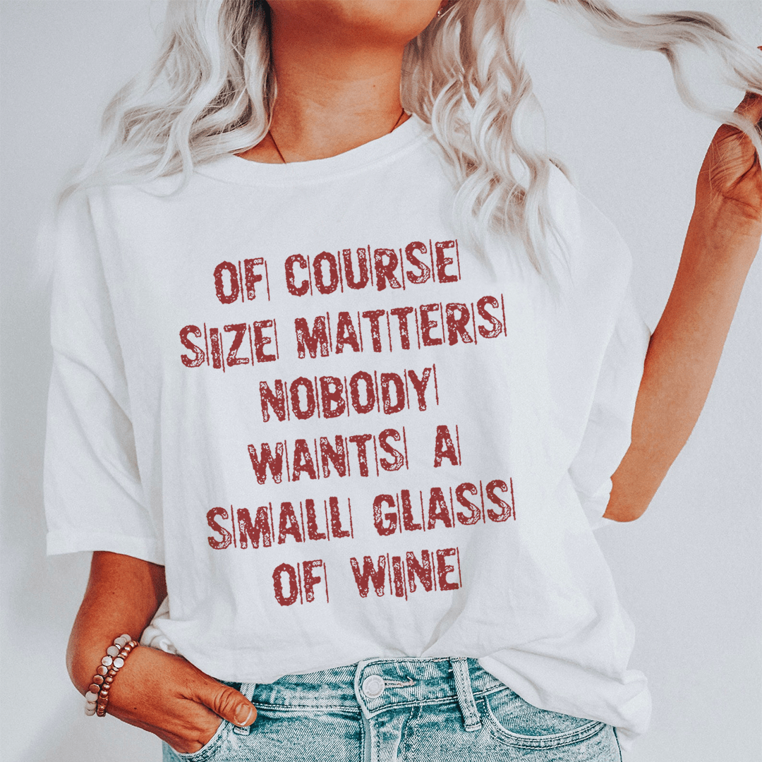 Of Course Size Matters Nobody Wants A Small Glass Of Wine Tee-0